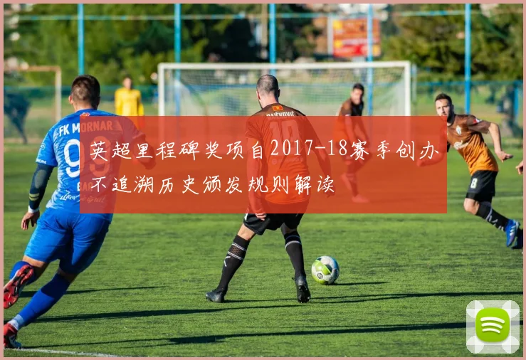 英超里程碑奖项自2017-18赛季创办不追溯历史颁发规则解读